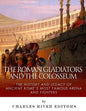 The Roman Gladiators and the Colosseum: The History and Legacy of Ancient Rome's Most Famous Arena and Fighters - Paperback
