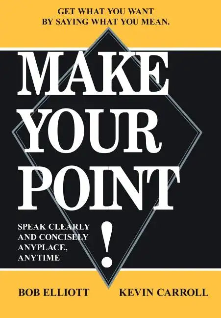 Make Your Point!: Speak Clearly and Concisely Anyplace, Anytime - Hardcover