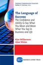 The Language of Success: The Confidence and Ability to Say What You Mean and Mean What You Say in Business and Life - Paperback