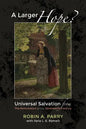 A Larger Hope?, Volume 2: Universal Salvation from the Reformation to the Nineteenth Century - Hardcover