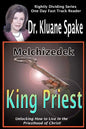 Melchizedek King Priest: Unlocking How to Live in the Priesthood of Christ! - Paperback