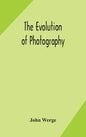 The evolution of photography: with a chronological record of discoveries, inventions, etc., contributions to photographic literature, and personal r - Hardcover
