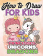 How to Draw for Kids: How to Draw Princesses, Unicorns, Dragons for Kids: A Fun Drawing Book in Easy Simple Step by Step Princess, Unicorn, - Paperback