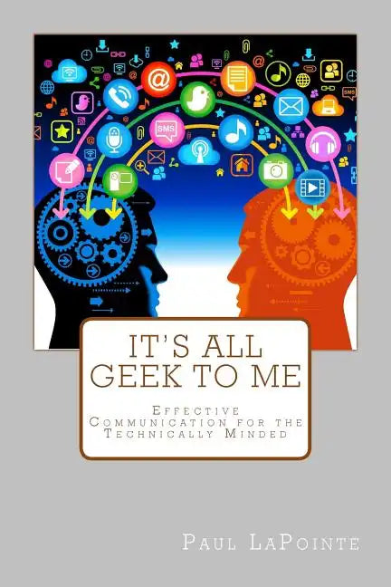 It's All Geek To Me: Effective communication for the technically minded - Paperback