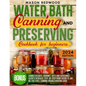 Water Bath Canning and Preserving Cookbook for Beginners: Discover the Art of Perfect Preservation. A Step-by-Step Journey from Farm to Table, Easy an - Paperback