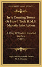 In A Conning Tower Or How I Took H.M.S. Majestic Into Action: A Story Of Modern Ironclad Warfare (1891) - Hardcover