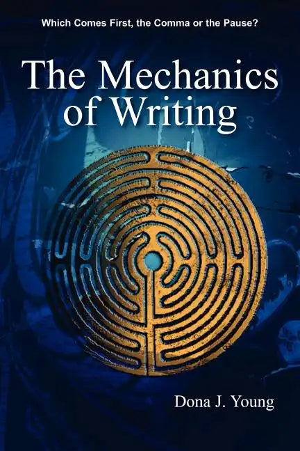 The Mechanics of Writing: Which Comes First, the Comma or the Pause? - Paperback