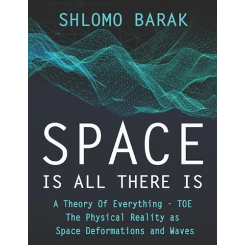 Space is all there is: The Physical Reality as space deformations and waves - Paperback
