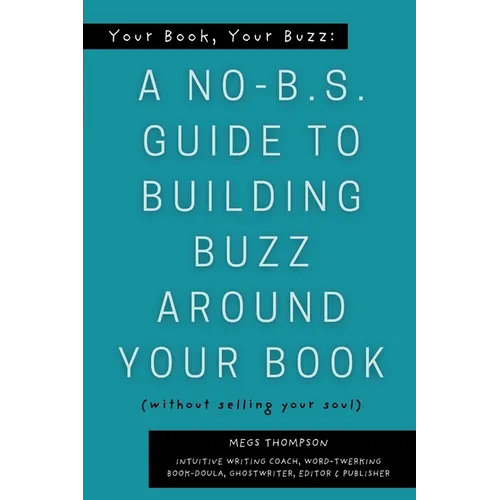 Your Book, Your Buzz: A No-B.S. Guide to Building Buzz Around your Book (without selling your soul): A No-B.S. Guide to Building Buzz Around your Book - Paperback