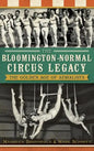 The Bloomington-Normal Circus Legacy: The Golden Age of Aerialists - Hardcover