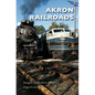 Akron Railroads - Hardcover