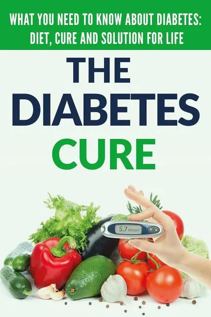 Diabetes Cure: Diabetes for Beginners - Basic overview of Diabetes: Diet, Treatment and Solution for Life (FREE BONUS INCLUDED) - Paperback