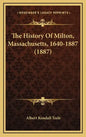 The History Of Milton, Massachusetts, 1640-1887 (1887) - Hardcover