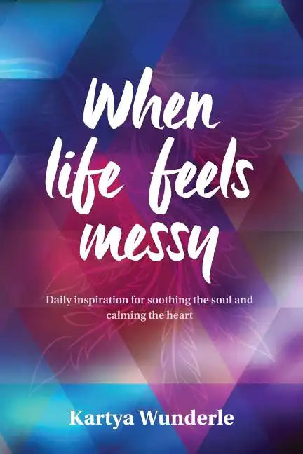 When Life Feels Messy: Daily Inspiration for Soothing the Soul and Calming the Heart - Paperback