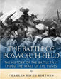 The Battle of Bosworth Field: The History of the Battle that Ended the Wars of the Roses - Paperback