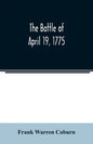 The battle of April 19, 1775: in Lexington, Concord, Lincoln, Arlington, Cambridge, Somerville, and Charlestown, Massachusetts - Paperback