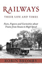 Railways: Their Life and Times: Facts, Figures and Curiosities about Trains from Steam to High Speed - Paperback