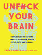 Unfuck Your Brain: Using Science to Get Over Anxiety, Depression, Anger, Freak-Outs, and Triggers - Paperback