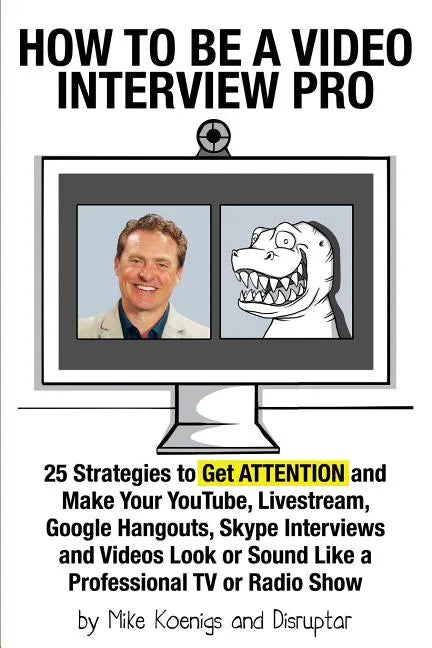 How to Be a Video Interview Pro: 25 Strategies to Get ATTENTION and Make Your YouTube, Livestream, Google Hangouts, Skype Interviews and Videos Look o - Paperback