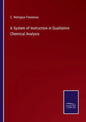 A System of Instruction in Qualitative Chemical Analysis - Paperback