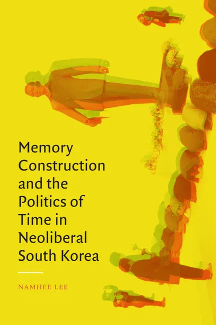 Memory Construction and the Politics of Time in Neoliberal South Korea - Hardcover