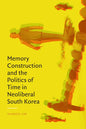 Memory Construction and the Politics of Time in Neoliberal South Korea - Hardcover