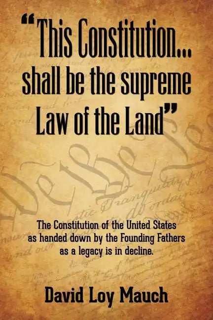 "This Constitution...Shall Be the Supreme Law of the Land": The Constitution of the United States as handed down by the Founding Fathers as a legacy i - Paperback