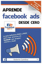 Aprende Facebook Ads desde cero: La guía definitiva PASO a PASO para crear anuncios en Facebook que atrapen clientes y leads - Paperback