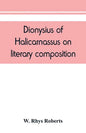 Dionysius of Halicarnassus On literary composition, being the Greek text of the De compositione verborum - Paperback