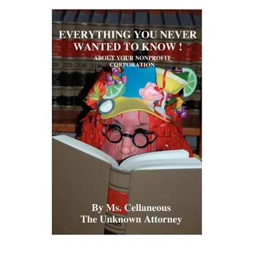 Everything You Never Wanted To Know About Your Nonprofit Corporation - Paperback