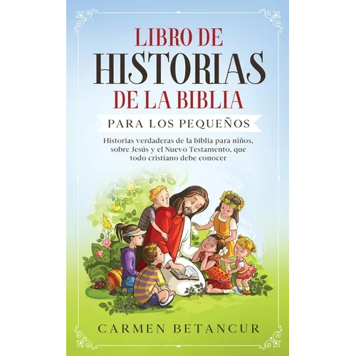 Libro de Historias de la Biblia Para Los Pequeños: Historias verdaderas de la biblia para niños, sobre Jesús y el Nuevo Testamento, que todo cristiano - Paperback