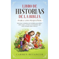Libro de Historias de la Biblia Para Los Pequeños: Historias verdaderas de la biblia para niños, sobre Jesús y el Nuevo Testamento, que todo cristiano - Paperback