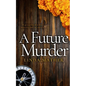 A FUTURE MURDER a gripping murder mystery full of twists - Paperback