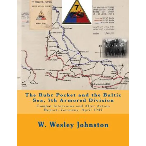 The Ruhr Pocket and the Baltic Sea, 7th Armored Division: Combat Interviews and After Action Report, Germany, April 1945 - Paperback
