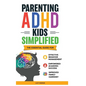 Parenting ADHD Kids Simplified: The Essential Guide for Effective Behavior Management, Empowered Academic Success, and Improved Family Harmony - Hardcover