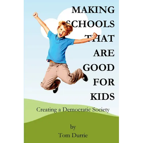 Making Schools That Are Good For Kids: Creating a Democratic Society - Paperback