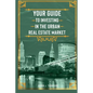 Your Guide to Investing in the Urban Real Estate Market - Paperback