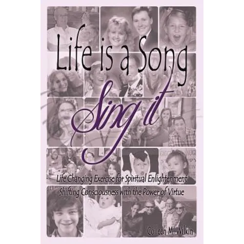 Life is a Song-Sing It: Life Changing Exercise for Spiritual Enlightenment by Shifting Consciousness with the Power of Virtue! - Paperback