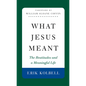 What Jesus Meant: The Beatitudes and a Meaningful Life - Paperback