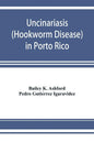 Uncinariasis (Hookworm disease) in Porto Rico: a medical and economic problem - Paperback