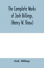 The complete works of Josh Billings, (Henry W. Shaw) - Paperback