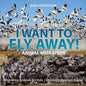 I Want To Fly Away! - Animal Migration Migrating Animals for Kids Children's Zoology Books - Paperback