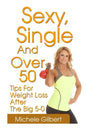 Sexy, Single And Over 50: Tips for Weight Loss After the Big 5-0 - Paperback