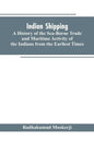 Indian shipping: a history of the sea-borne trade and maritime activity of the Indians from the earliest times - Paperback