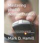 Mastering phpBB Administration: The Essential Guide to Installing, Configuring, Troubleshooting and Administering a phpBB Bulletin Board - Paperback