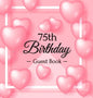75th Birthday Guest Book: Keepsake Gift for Men and Women Turning 75 - Hardback with Funny Pink Balloon Hearts Themed Decorations & Supplies, Personal - Hardcover