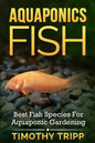 Aquaponics Fish: Best Fish Species For Aquaponic Gardening - Paperback