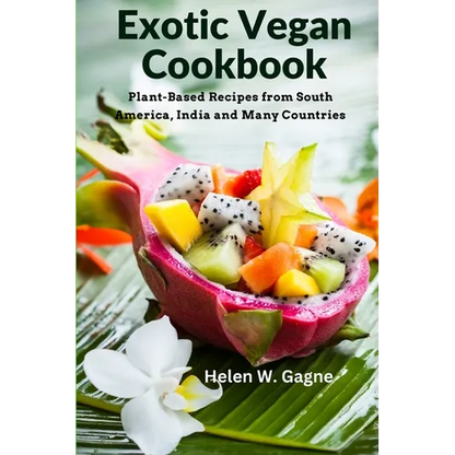 Exotic Vegan Cookbook: Plant-Based Recipes from South America, India and Many Countries - Paperback