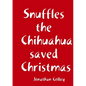 Snuffles the Chihuahua saved Christmas - Paperback