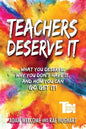 Teachers Deserve It: What You Deserve. Why You Don't Have It. And How You Can Go Get It. - Paperback